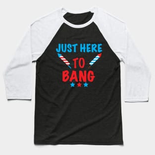 Just Here To Bang 4th of July Baseball T-Shirt